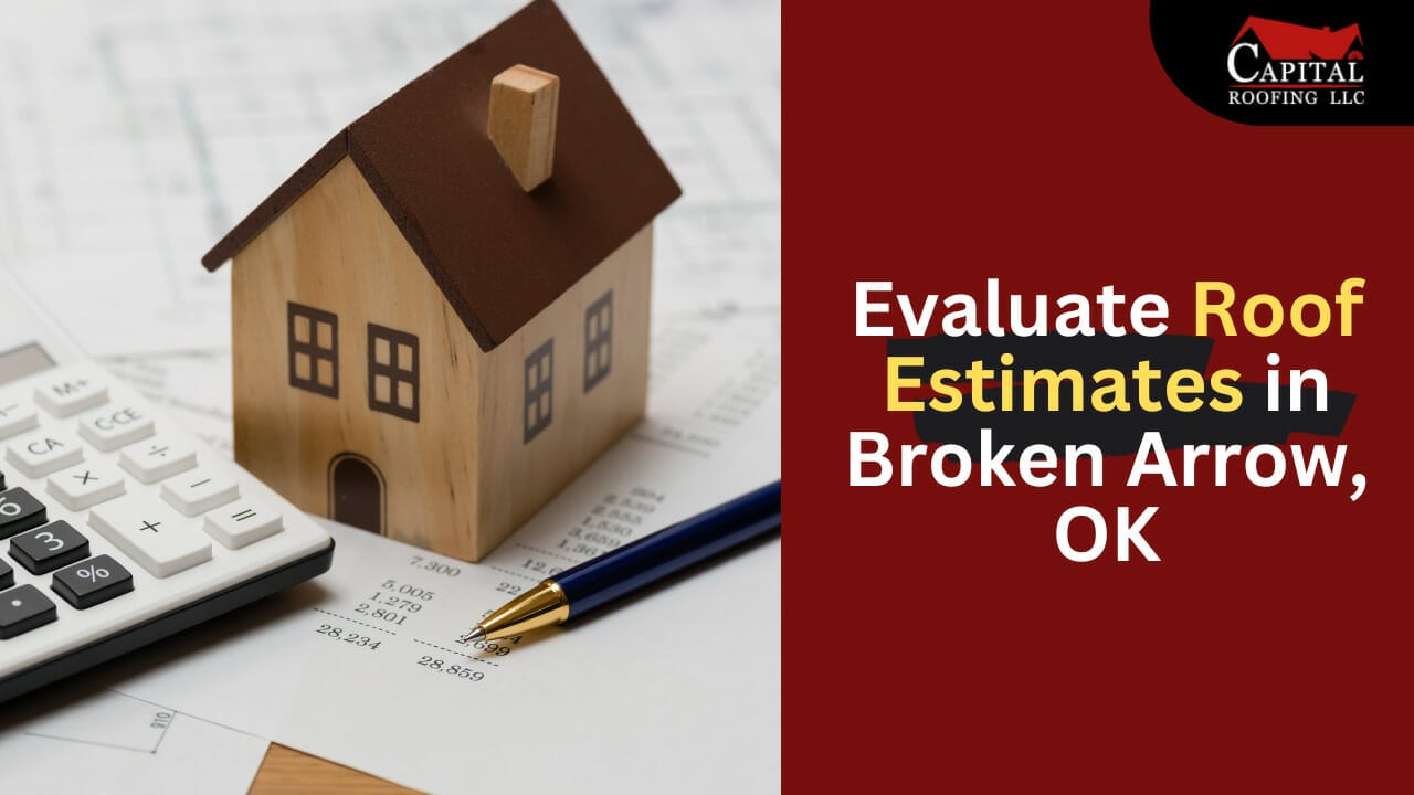 Comparing Quotes: How to Evaluate Roof Estimates in Broken Arrow, OK